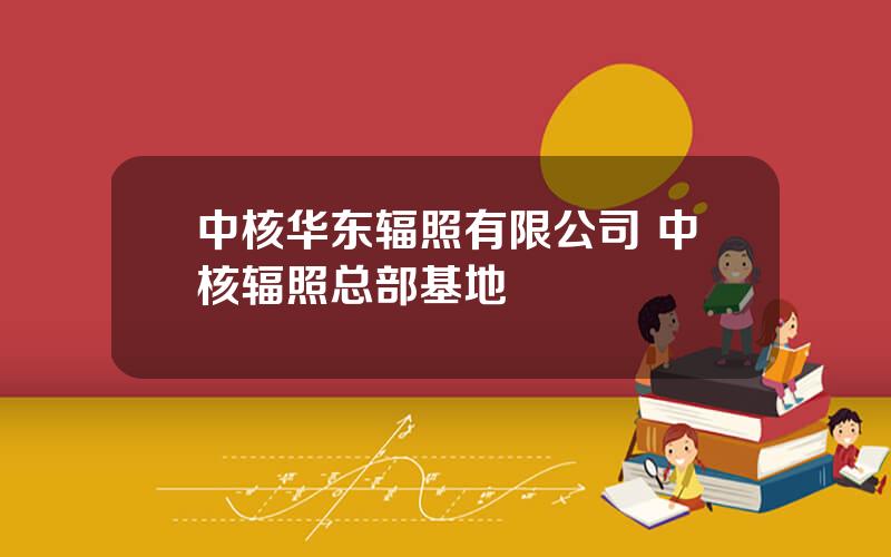 中核华东辐照有限公司 中核辐照总部基地